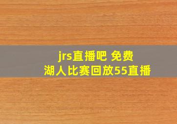 jrs直播吧 免费湖人比赛回放55直播